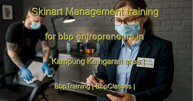 Skinart Management training for bbp entrepreneurs in Kampung Kaingaran area | BbpTraining | BbpClasses | SkinartTraining-Malaysia